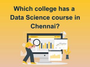 Read more about the article Which college has a Data Science course in Chennai?