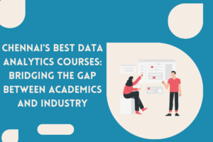 Read more about the article Chennai’s Best Data Analytics Courses: Bridging the Gap between Academics and Industry