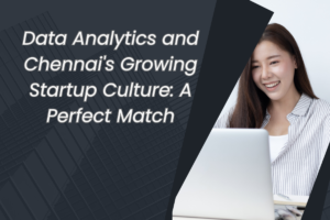 Read more about the article Data Analytics and Chennai’s Growing Startup Culture: A Perfect Match