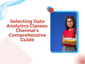 Read more about the article Selecting Data Analytics Classes: Chennai’s Comprehensive Guide